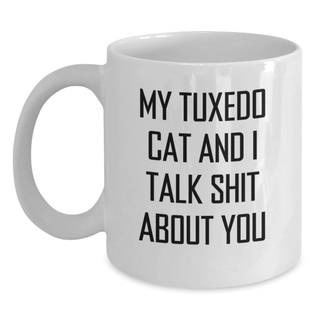 Funny Tuxedo Cat Gifts from Friends for Mom on Mother's Day - 'My Tuxedo Cat And I Talk Shit About You' Quote White Coffee Mug - Main