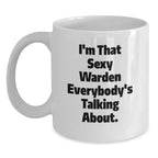 Funny Warden Gifts from Friends to Graduates - I'm That Sexy Warden Everybody's Talking About. White Coffee Mug, 11oz or 15oz, Ceramic, Microwave, and Dishwasher Safe, Gifts for Warden