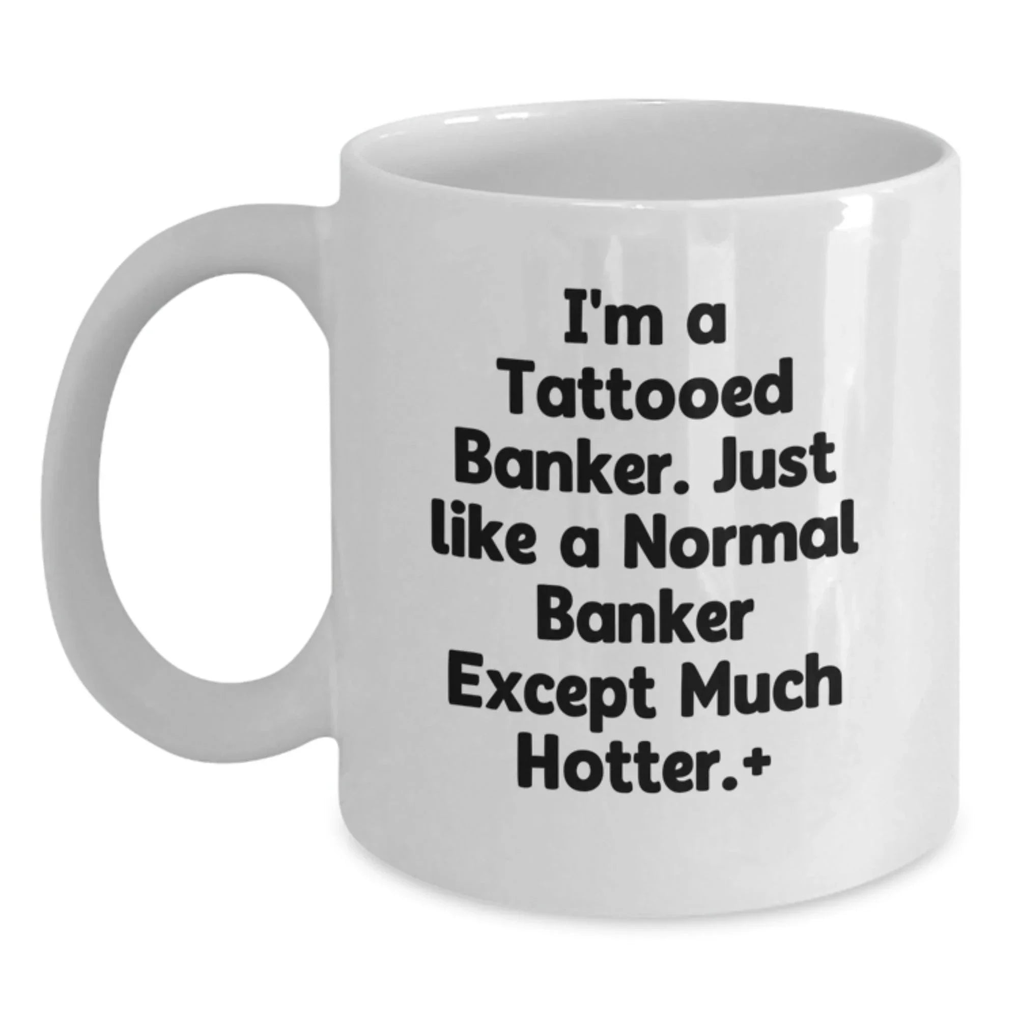 Funny Banker Gifts for Men, White Coffee Mugs with I'm A Tattooed Banker Except Much Hotter Quote, Christmas Unique Gifts from Family to Friends