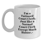 Funny Court Clerk Gifts from Friends and Family - White Coffee Mug - I'm A Tattooed Court Clerk Except Much Hotter Christmas Unique