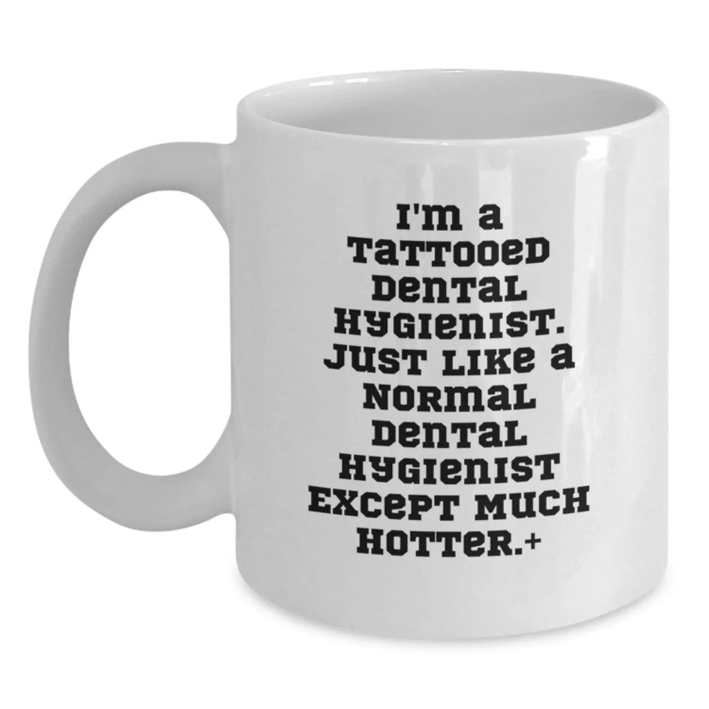Funny Dental Hygienist Christmas Unique Gifts from Friends - White Coffee Mug - I'm A Tattooed Dental Hygienist Except Much Hotter.