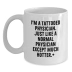 Funny Physician Gifts - I'm A Tattooed Physician. Just Like A Normal Physician Except Much Hotter.+, White Coffee Mugs for Birthday, Gifts from Friends, Gifts for Physician