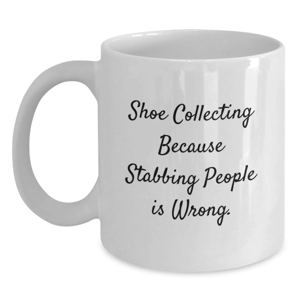 Shoe Collecting Humor Gifts for Friends, Family, or Coworkers - 'Shoe Collecting Because Stabbing People Is Wrong.' White Coffee Mug