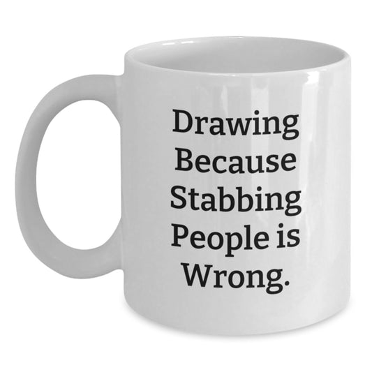 Funny Drawing Gifts for Her, White Coffee Mug, 'Drawing Because Stabbing People Is Wrong.' - Gifts from Friends, Perfect for Birthday - Main