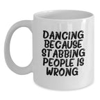 Dancing Delight, Funny Gift from Friends for Birthday, White Coffee Mug with Quote 'Dancing Because Stabbing People Is Wrong.'