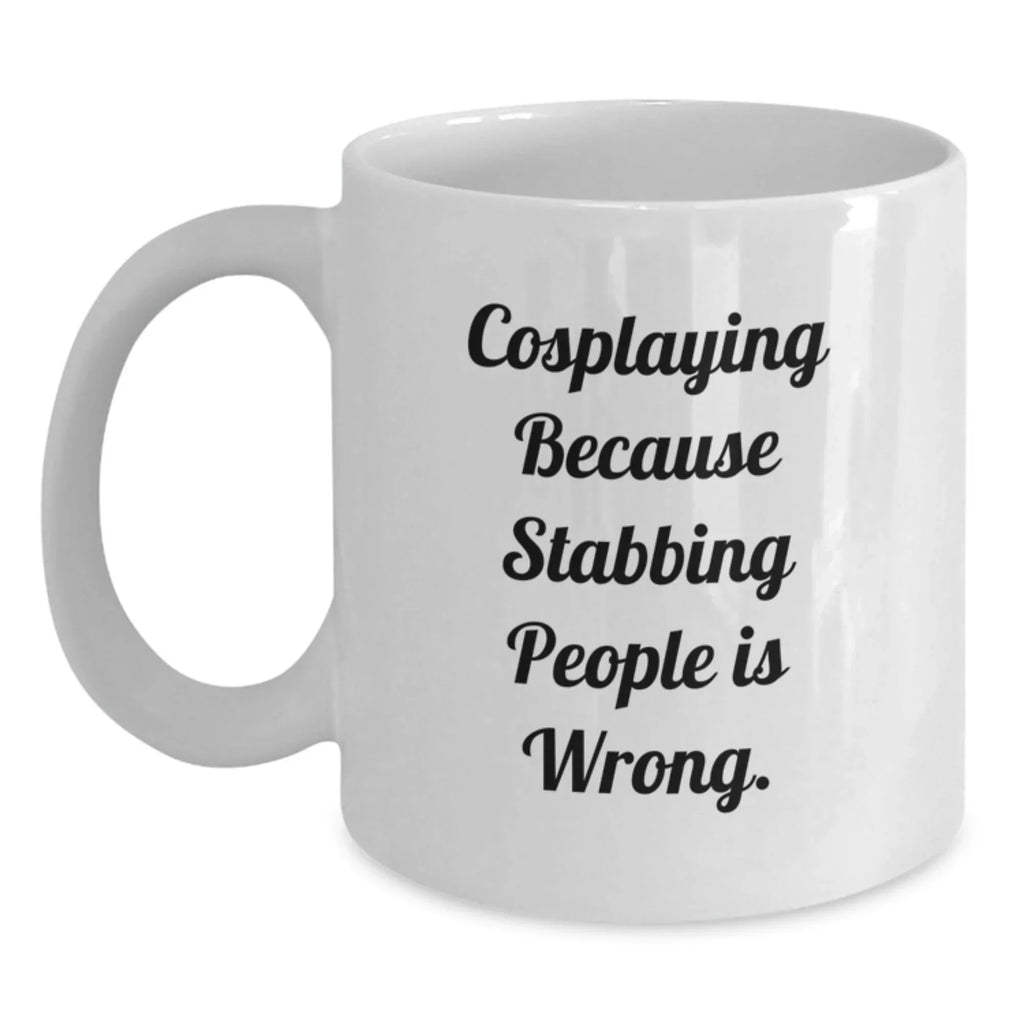 Funny Cosplaying Gifts from Friends, White Coffee Mug for Cosplaying Men, 'Cosplaying Because Stabbing People Is Wrong' Quote
