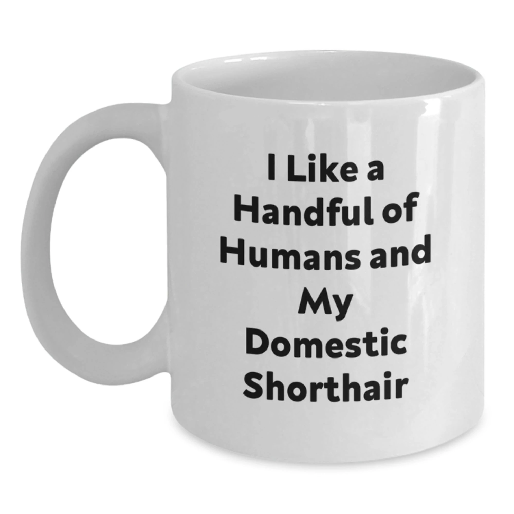 Funny Domestic Shorthair Cat Gifts for Christmas - White Ceramic Coffee Mug - I Like A Handful Of Humans And My Domestic Shorthair Lover Mug