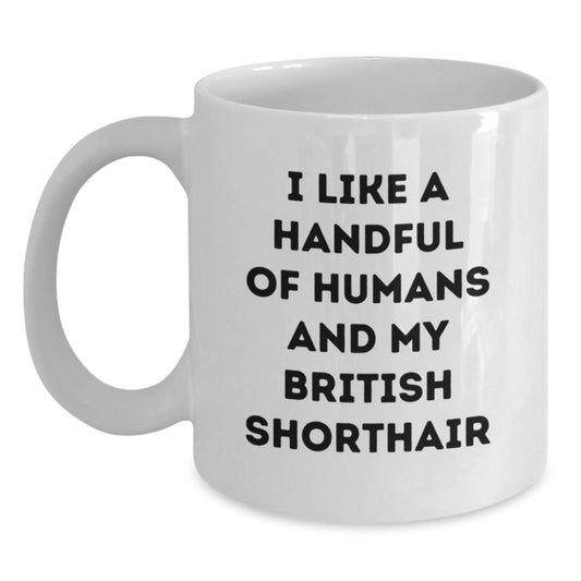 Funny British Shorthair Cat Gifts, I Like A Handful Of Humans And My British Shorthair, White Coffee Mug for Graduation from Family, Friends, or Coworkers, Gifts for British Shorthair Cat Lovers - Main