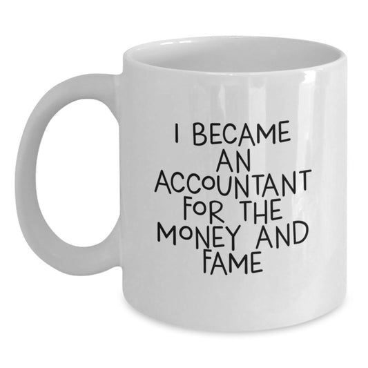Funny Accountant Gifts for Men | White Coffee Mug - 'I Became An Accountant For The Money And Fame' | Unique Christmas Unique Gifts from Friends - Main