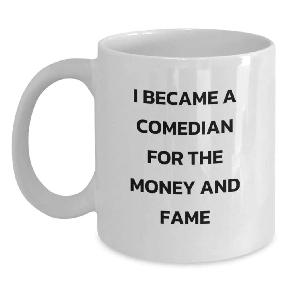 Funny Comedian Gifts from Friends - I Became A Comedian For The Money And Fame, White Coffee Mug for Comedian, Birthday Unique Gifts for Men, Women, Coworkers, Family