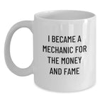 Funny Mechanic Gifts, I Became A Mechanic For The Money And Fame, White Coffee Mug for Graduation, Gifts from Friends, Gifts for Mechanic