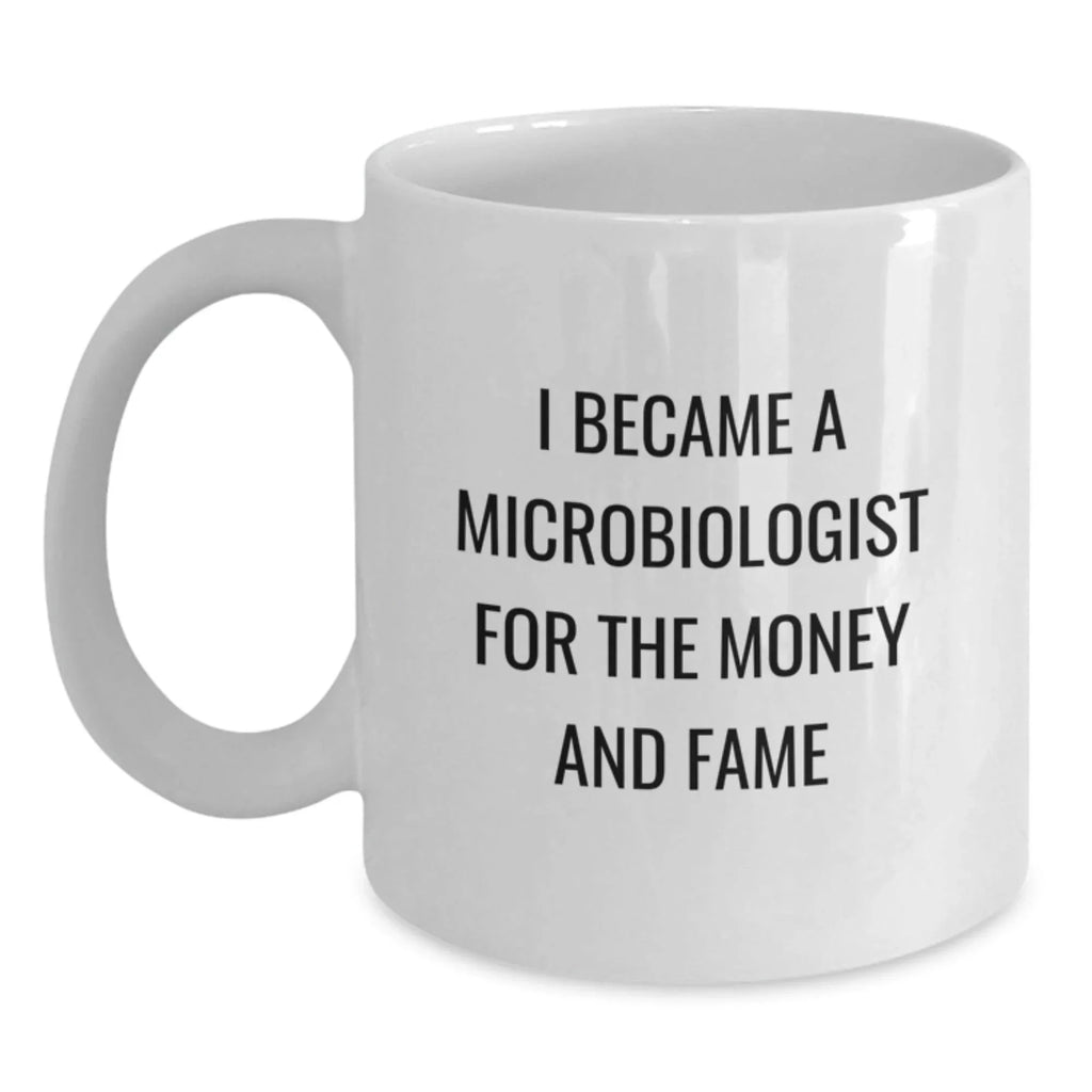 Funny Microbiologist Gifts for Men and Women - White Coffee Mugs with I Became A Microbiologist For The Money And Fame Quote - Unique Christmas Memorable Presents from Friends and Family