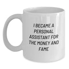 Funny Personal Assistant Gifts for Men, White Coffee Mug, I Became A Personal Assistant For The Money And Fame, Christmas Unique Presents