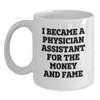 Funny Physician Assistant Gifts for Men - White Coffee Mug 'I Became A PA For The Money And Fame' Christmas Unique Present Ideas
