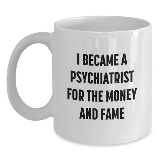 Funny Psychiatrist Gifts for Men Women Friends Coworkers Family - 'I Became A Psychiatrist For The Money And Fame' White Coffee Mug - Main