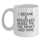 Funny Gifts from Friends for Registered Nurse, White Coffee Mug - 'I Became A Registered Nurse For The Money And Fame' Quote, Unique Birthday Unique Gift for Her or Him