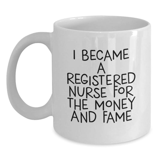 Funny Gifts from Friends for Registered Nurse, White Coffee Mug - 'I Became A Registered Nurse For The Money And Fame' Quote, Unique Birthday Unique Gift for Her or Him - Main