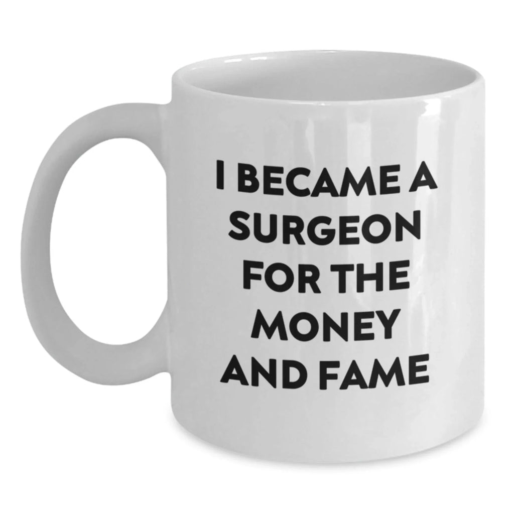 Funny Gifts for Surgeons, White Coffee Mugs with 'I Became A Surgeon For The Money And Fame' Quote, Christmas Unique Presents from Friends to Surgeons, 11oz or 15oz Ceramic Mugs