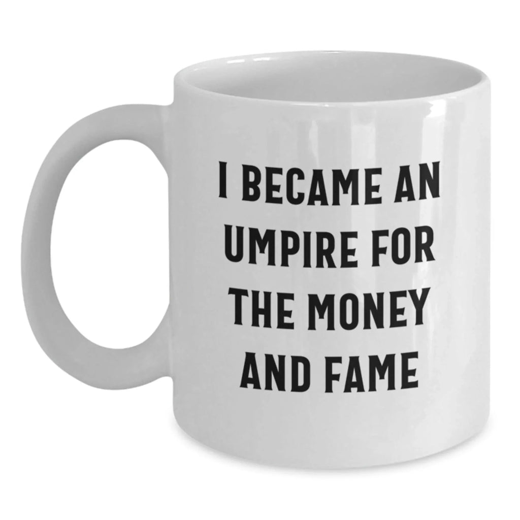 Umpire Gifts for Men, Funny White Coffee Mug, Christmas Unique Presents from Friends, I Became An Umpire For The Money And Fame Humor Mug