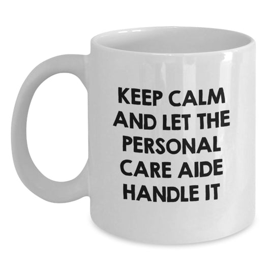 Funny Christmas Unique Gifts from Friends for Personal Care Aide, White Coffee Mug, Keep Calm And Let The Personal Care Aide Handle It - Main