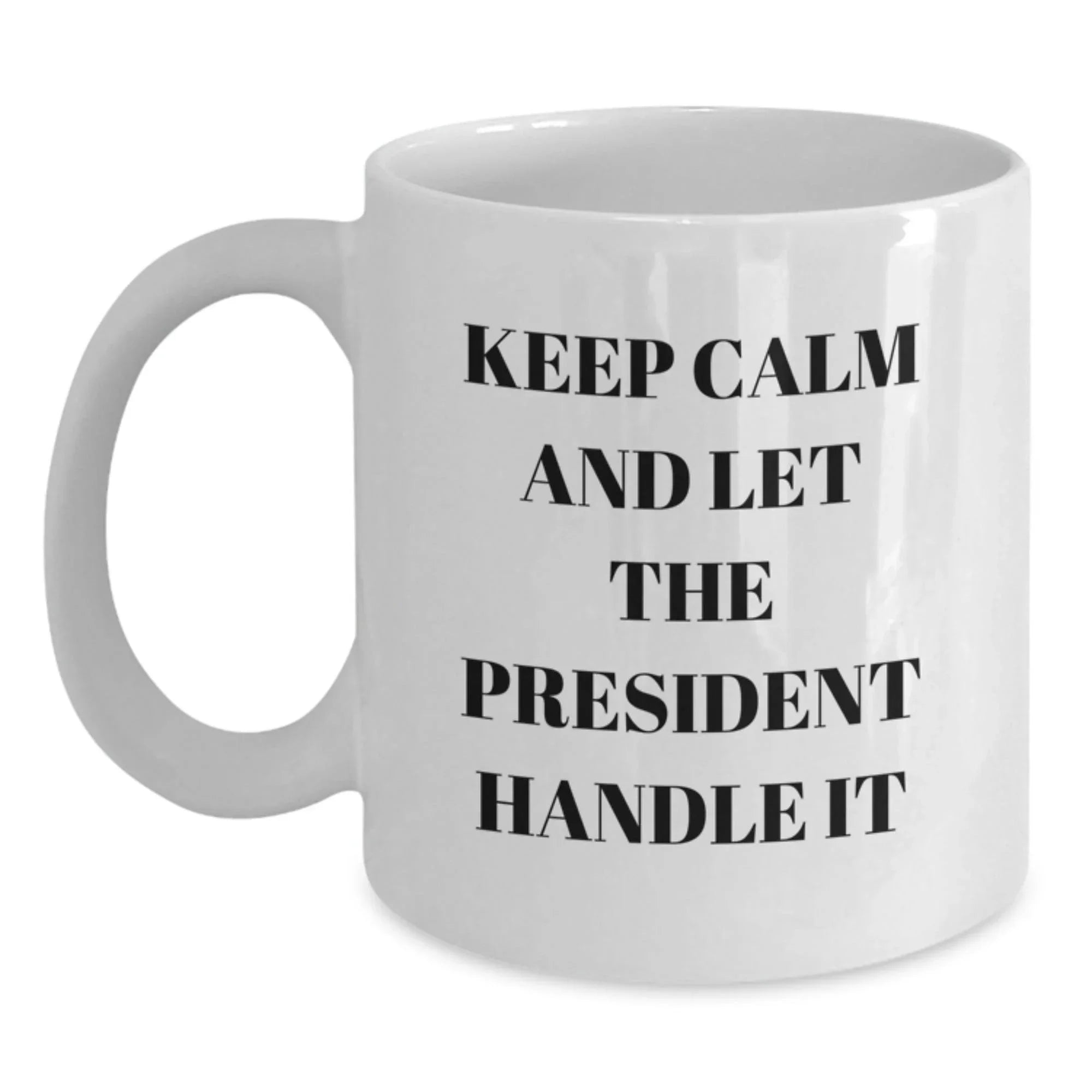 Funny President Quote Gifts for Him - White Coffee Mug with 'Keep Calm And Let The President Handle It' - Christmas Unique Gifts from Friends and Family