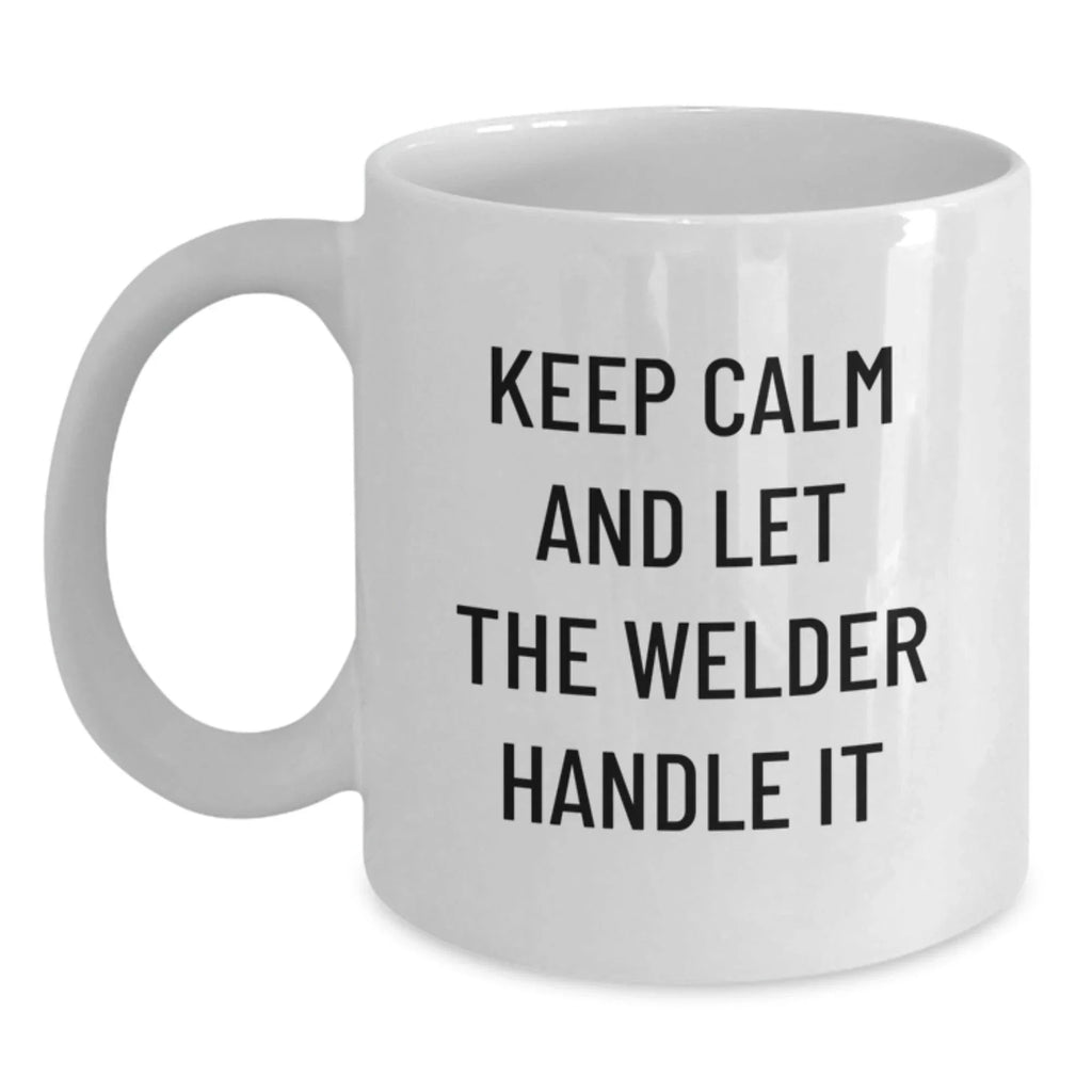 Funny Welder Gifts for Men, White Coffee Mug with Keep Calm And Let The Welder Handle It Quote, Unique Christmas Unique Gifts