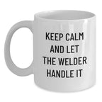 Funny Welder Gifts for Men, White Coffee Mug with Keep Calm And Let The Welder Handle It Quote, Unique Christmas Unique Gifts