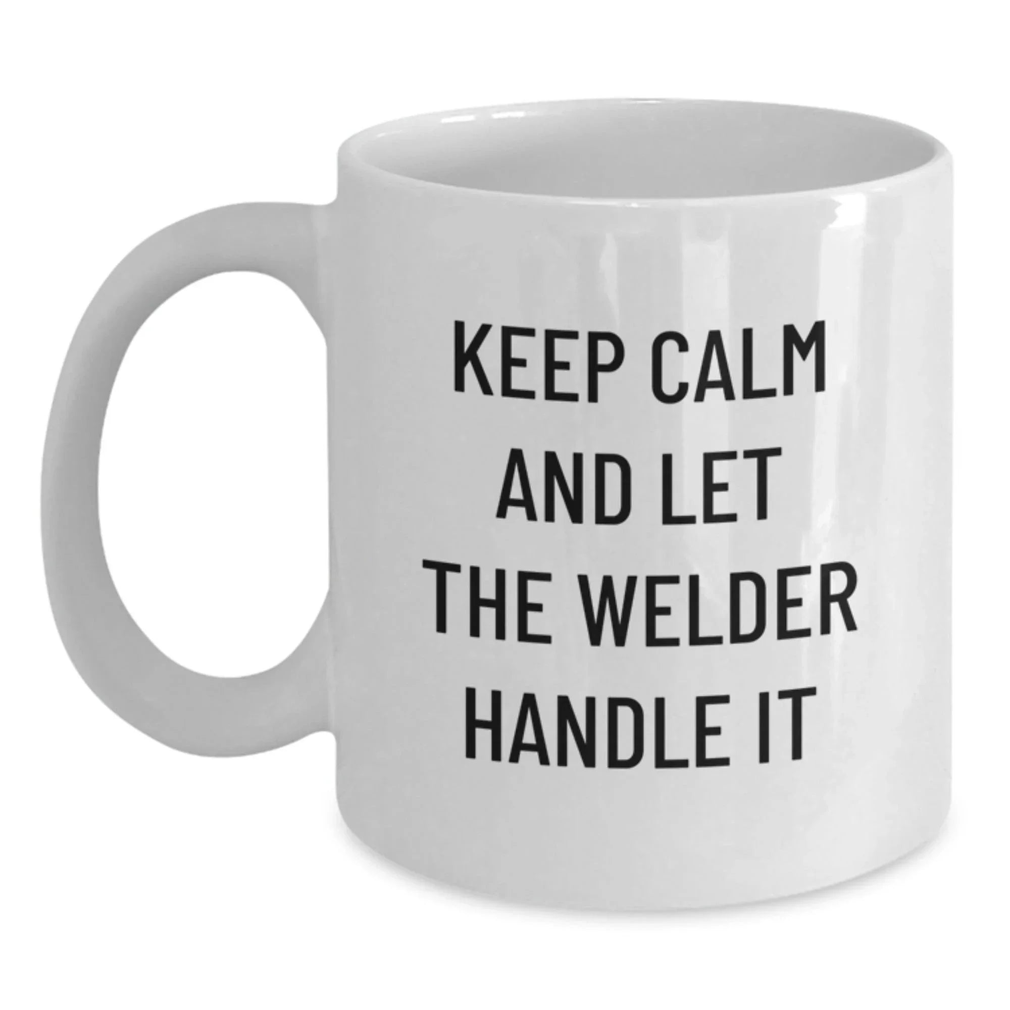 Funny Welder Gifts for Men, White Coffee Mug with Keep Calm And Let The Welder Handle It Quote, Unique Christmas Unique Gifts