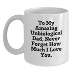 Funny Unbiological Dad Gifts | Christmas Unique Gifts from Family to Unbiological Dad, White Coffee Mug with 'To My Amazing Unbiological Dad, Never Forget How Much I Love You.' Quote
