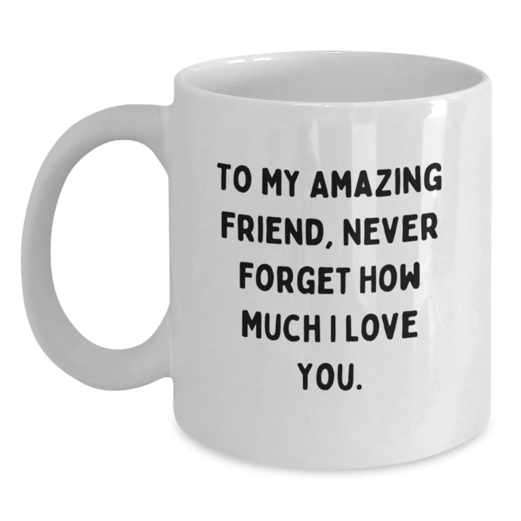A Heartfelt Gift for My Amazing Friend, White Coffee Mugs with Inspirational Quote, Perfect for Christmas Unique Gifts from Friends to Friend, 11oz or 15oz White Ceramic Mug