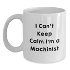 Funny Machinist Gifts, I Can't Keep Calm White Coffee Mugs for Men, Unique Christmas Unique Gifts from Friends to Machinist