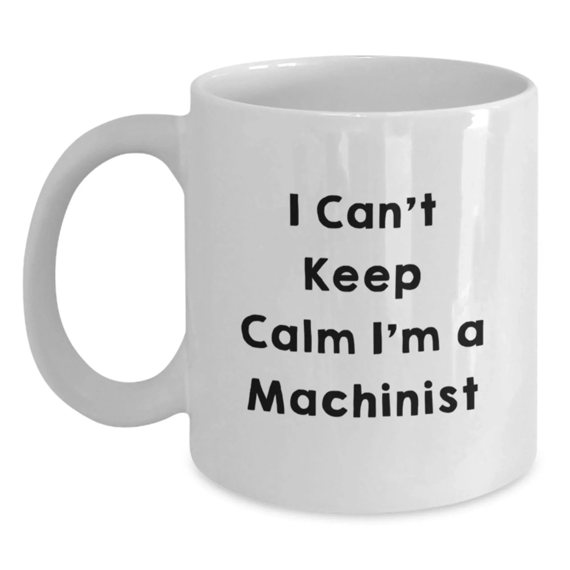Funny Machinist Gifts, I Can't Keep Calm White Coffee Mugs for Men, Unique Christmas Unique Gifts from Friends to Machinist