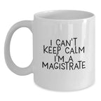 Magistrate Funny White Coffee Mugs Gifts for Men Women Friends Family - 'I Can't Keep Calm I'm A Magistrate' Christmas Unique Mug Gifts from Friends to Magistrates