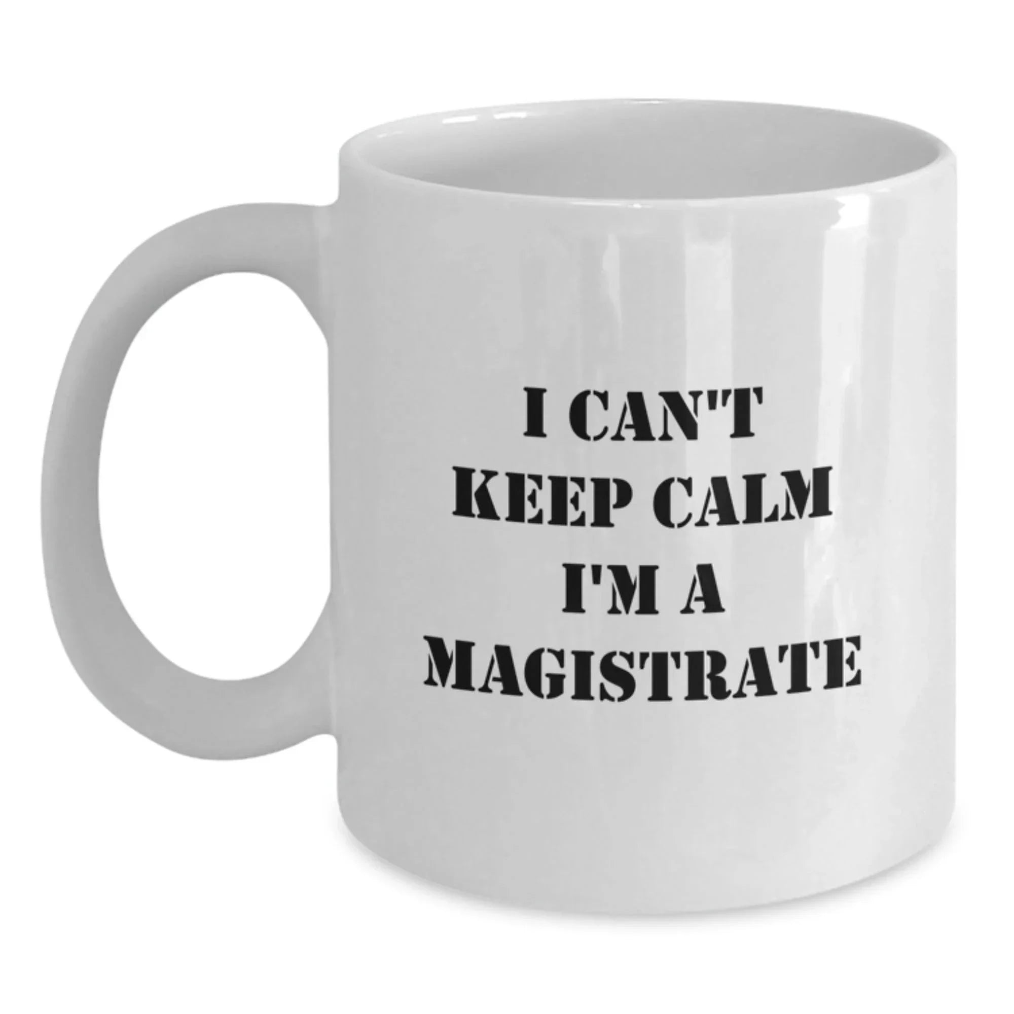 Funny Magistrate Gifts, I Can't Keep Calm I'm A Magistrate, White Coffee Mug for Magistrate Friends, Christmas Unique Gifts