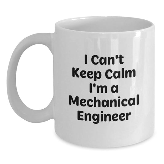 Funny Mechanical Engineer Gifts - I Can't Keep Calm White Coffee Mug, 11oz or 15oz, Perfect for Birthday, Gifts from Friends to Mechanical Engineer - Main