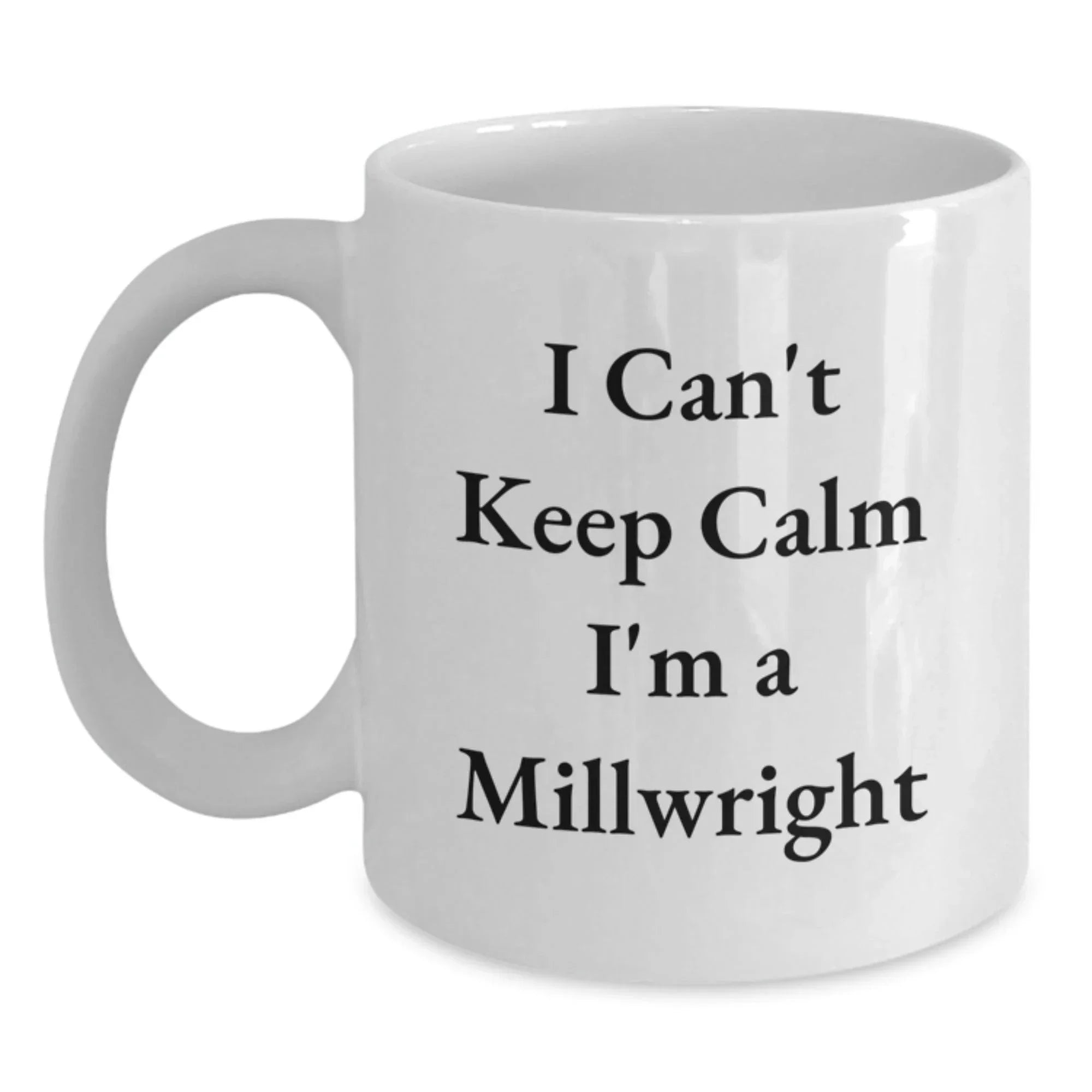 Funny Millwright Gifts from Men, Unique White Coffee Mug for Christmas, 'I Can't Keep Calm I'm A Millwright'