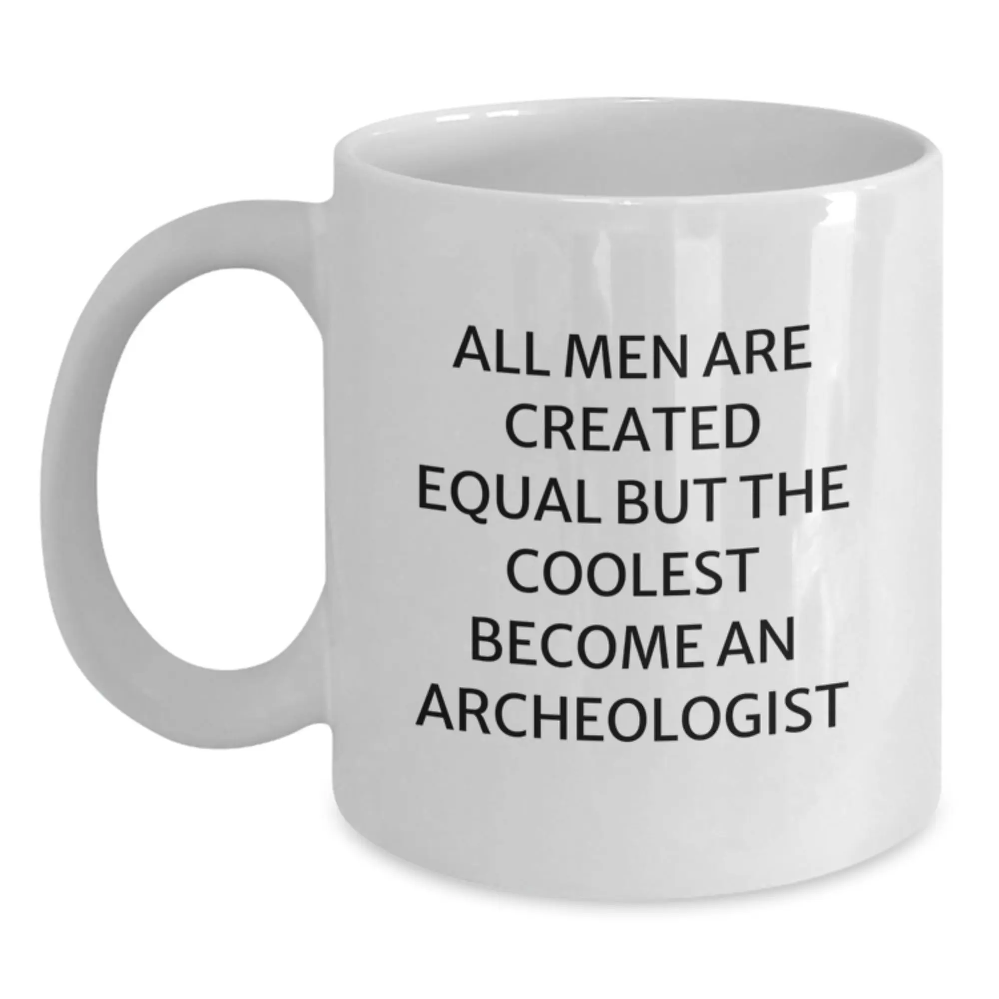 Funny Archeologist Gifts for Men - 'All Men Are Created Equal' White Coffee Mug, Perfect Graduation Unique Gifts from Men to Archeologist Friends - Main