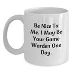 Funny Game Warden Gifts for Men, White Coffee Mugs with Be Nice To Me. I May Be Your Game Warden One Day., Unique Christmas Unique Gifts for Family and Friends