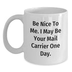Funny Mail Carrier Gifts for Him or Her, Be Nice To Me White Coffee Mug, 11oz or 15oz Capacity, Ceramic, Microwave and Dishwasher Safe