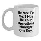 Funny Operations Manager Gifts White Coffee Mug - Be Nice To Me, I May Be Your Ops Manager One Day - Birthday Unique Gift from Friends