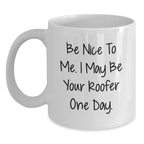 Funny Roofer Gifts from Friends for Birthday - Be Nice To Me. I May Be Your Roofer One Day. on White Coffee Mug