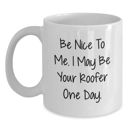 Funny Roofer Gifts from Friends for Birthday - Be Nice To Me. I May Be Your Roofer One Day. on White Coffee Mug - Main