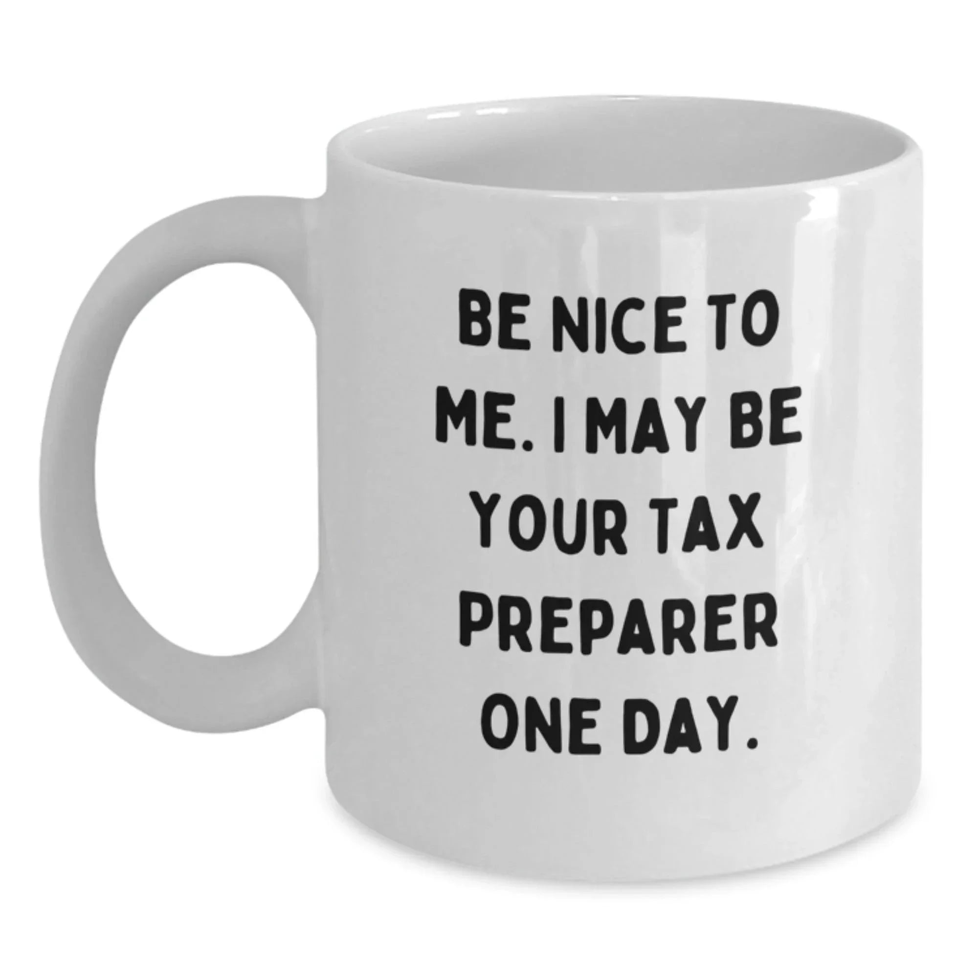 Tax Preparer Humor White Coffee Mug, Gifts from Friends for Tax Preparer, Be Nice to Me, Birthday Unique Gifts, Funny White Coffee Mug