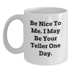 Teller Funny Gifts from Friends for Birthday, White Coffee Mug with Be Nice To Me. I May Be Your Teller One Day., 11oz or 15oz Capacity, Ceramic, Microwave and Dishwasher Safe