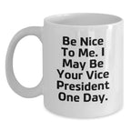 Funny Vice President Gifts from Friends for Birthday, 'Be Nice To Me. I May Be Your Vice President One Day.' White Coffee Mug
