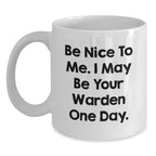Warden Humor White Coffee Mug Gifts from Friends for Birthday, Be Nice To Me. I May Be Your Warden One Day. Unique Warden Gifts
