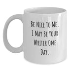 Writer Gifts from Friends, Cute White Coffee Mugs for Birthday - 'Be Nice To Me. I May Be Your Writer One Day.'