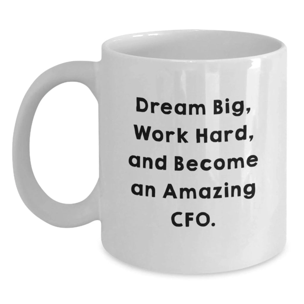 Funny Quote CFO Gifts from Friends for CFO, White Coffee Mug, Dream Big, Work Hard, And Become An Amazing Cfo., Christmas Unique Gifts, 11oz or 15oz Capacity.