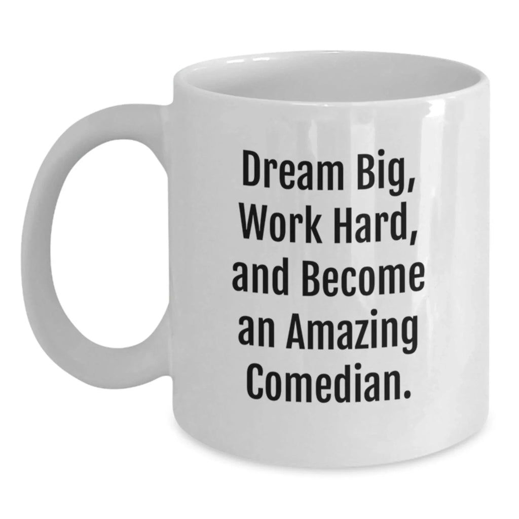 Comedian Gifts, Funny White Coffee Mug, Dream Big, Work Hard, Gifts for Comedian, Gifts from Friends, Birthday Unique