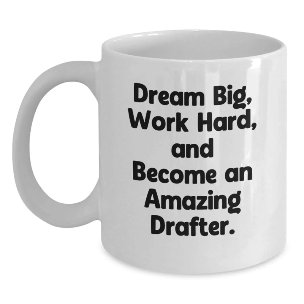 Dream Big Funny Drafter Gifts from Men, White Coffee Mug for Drafter, Christmas Unique Presents